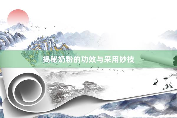 揭秘奶粉的功效与采用妙技